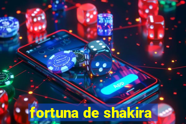 fortuna de shakira